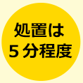 処置は5分程度