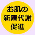 お肌の新陳代謝促進に